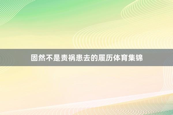 固然不是责祸患去的履历体育集锦