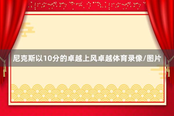 尼克斯以10分的卓越上风卓越体育录像/图片