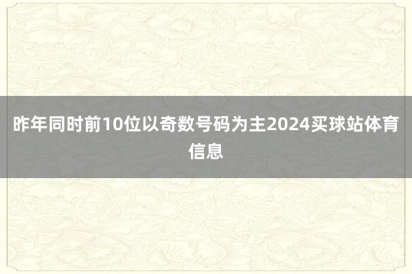昨年同时前10位以奇数号码为主2024买球站体育信息