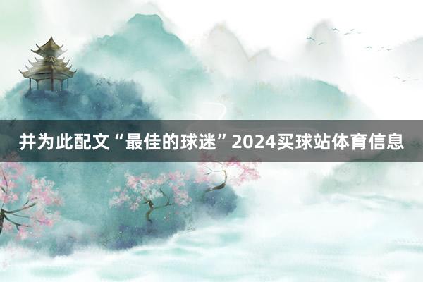 并为此配文“最佳的球迷”2024买球站体育信息