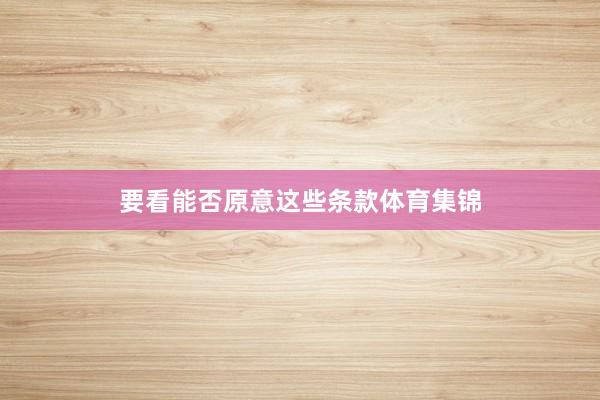 要看能否原意这些条款体育集锦