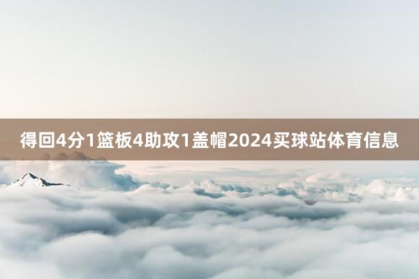 得回4分1篮板4助攻1盖帽2024买球站体育信息