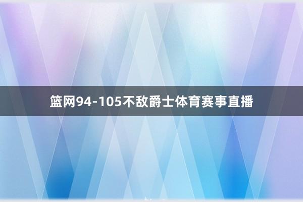 篮网94-105不敌爵士体育赛事直播