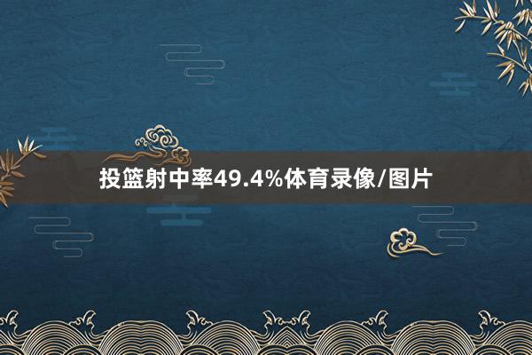投篮射中率49.4%体育录像/图片