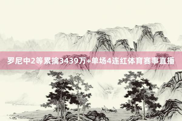罗尼中2等累擒3439万+单场4连红体育赛事直播